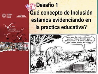 Desafío 1
Qué concepto de Inclusión
estamos evidenciando en
la practica educativa?
 