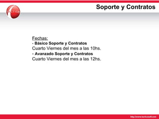 Soporte y Contratos Fechas: -  Básico Soporte y Contratos   Cuarto Viernes del mes a las 10hs. -  Avanzado Soporte y Contratos   Cuarto Viernes del mes a las 12hs. 