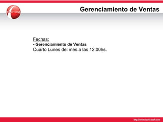 Gerenciamiento de Ventas Fechas: - Gerenciamiento de Ventas  Cuarto Lunes del mes a las 12:00hs. 
