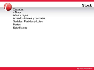 Stock Temario: -  Stock Altas y bajas Armados totales y parciales Seriales, Partidas y Lotes Partes Estadísticas 