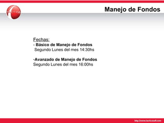 Manejo de Fondos Fechas: -  Básico de Manejo de Fondos   Segundo Lunes del mes 14:30hs Avanzado de Manejo de Fondos Segundo Lunes del mes 16:00hs 
