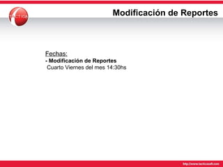 Modificación de Reportes Fechas: - Modificación de Reportes   Cuarto Viernes del mes 14:30hs 
