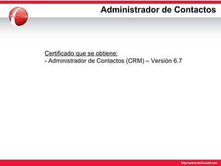 Administrador de Contactos Certificado que se obtiene: - Administrador de Contactos (CRM) – Versión 6.7 