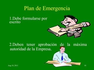 Plan de Emergencia 1.Debe formularse por  escrito  2.Deben tener aprobación de la máxima autoridad de la Empresa. 