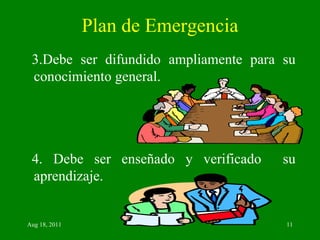 Plan de Emergencia 3.Debe ser difundido ampliamente para su conocimiento general. 4. Debe ser enseñado y verificado  su aprendizaje. 