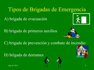 Tipos de Brigadas de Emergencia A) brigada de evacuación B) brigada de primeros auxilios C) brigada de prevención y combate de incendio D) brigada de derrames 