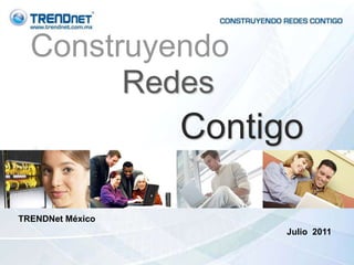 Construyendo Redes Contigo TRENDNet México  Julio  2011 