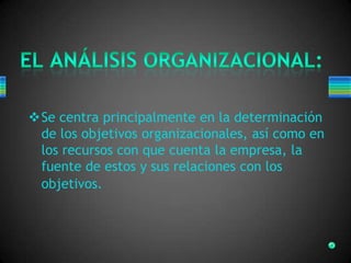 Se centra principalmente en la determinación
de los objetivos organizacionales, así como en
los recursos con que cuenta la empresa, la
fuente de estos y sus relaciones con los
objetivos.
 
