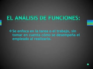 Se enfoca en la tarea o el trabajo, sin
tomar en cuenta cómo se desempeña el
empleado al realizarlo.
 