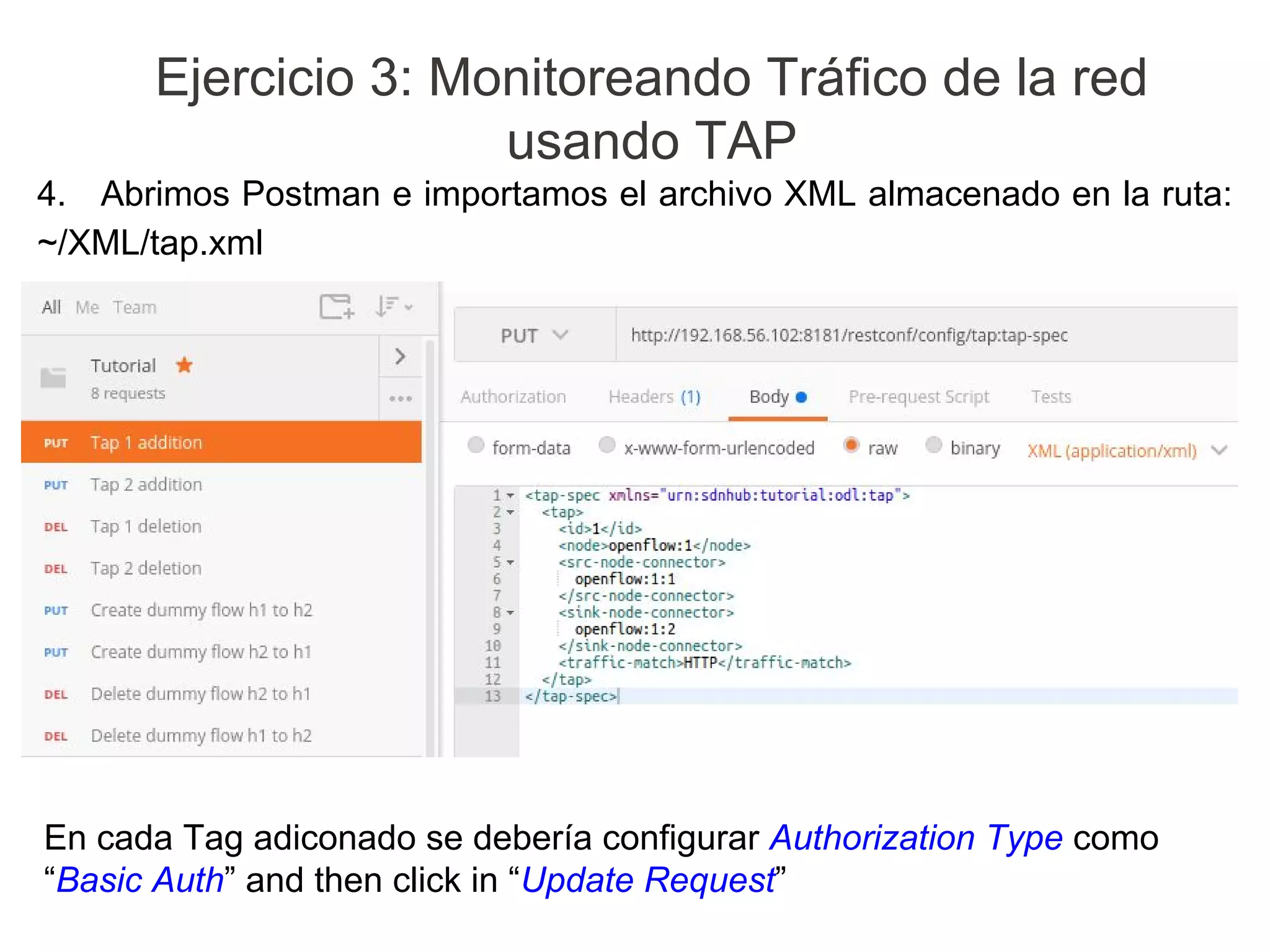 4. Abrimos Postman e importamos el archivo XML almacenado en la ruta:
~/XML/tap.xml
Ejercicio 3: Monitoreando Tráfico de la red
usando TAP
En cada Tag adiconado se debería configurar Authorization Type como
“Basic Auth” and then click in “Update Request”
 