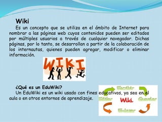 Usos de EduWiki 
Promover la comunicación entre estudiantes de una misma 
clase. 
 Desarrollar habilidades de colaboraci...