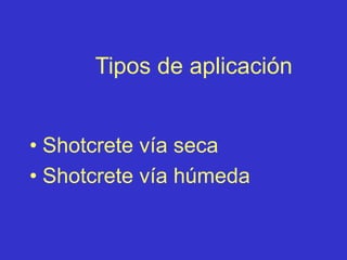 Tipos de aplicación
• Shotcrete vía seca
• Shotcrete vía húmeda
 
