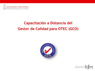 Capacitación a Distancia del 
Gestor de Calidad para OTEC (GCO) 
 