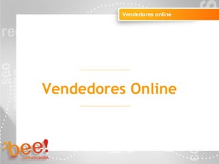 Objetivos de la campaña online
Vendedores online
Vendedores Online
 