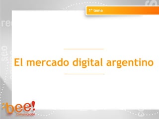 Objetivos de la campaña online
El mercado digital argentino
1° tema
 