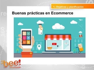 1. Objetivos y planificación
Buenas prácticas en Ecommerce
 
