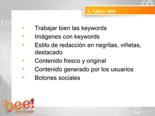• Trabajar bien las keywords
• Imágenes con keywords
• Estilo de redacción en negritas, viñetas,
destacado
• Contenido fresco y original
• Contenido generado por los usuarios
• Botones sociales
4. Tráfico: SEO
Peluquerías Ropa
 