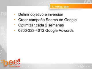 4. Tráfico: SEM
Peluquerías Ropa
• Definir objetivo e inversión
• Crear campaña Search en Google
• Optimizar cada 2 semanas
• 0800-333-4012 Google Adwords
 