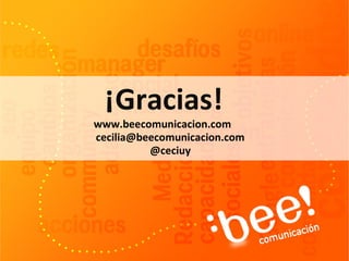 ¡Gracias!
www.beecomunicacion.com
cecilia@beecomunicacion.com
@ceciuy
 