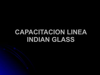 CAPACITACION LINEA INDIAN GLASS 