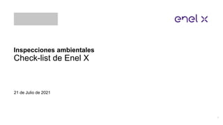 Inspecciones ambientales
Check-list de Enel X
21 de Julio de 2021
1
 