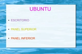 UBUNTU
●   ESCRITORIO

●   PANEL SUPERIOR

●   PANEL INFERIOR
 