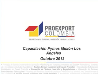 Capacitación Pymes Misión Los
            Ángeles
         Octubre 2012
 