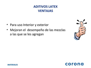 ADITIVOS LATEX VENTAJAS Para uso Interior y exterior Mejoran el  desempeño de las mezclas a las que se les agregan 