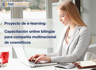 Proyecto de e-learning: 
Capacitación online bilingüe 
para compañía multinacional 
de cosméticos 
 