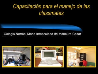Capacitación para el manejo de las classmates Colegio Normal Maria Inmaculada de Manaure Cesar 