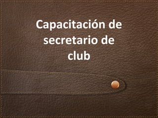 Capacitación de
 secretario de
     club
 