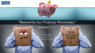 www.finanzaspersonalesmexico.com
.
“Reinventa tus Finanzas Personales”
MASTERCLASS
31 de mayo
(2, 7 y 9 de junio)
Duración cuatro sesiones
 