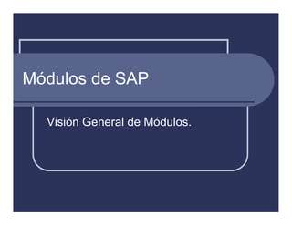 Módulos de SAP

  Visión General de Módulos.
 