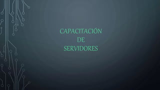 CAPACITACIÓN
DE
SERVIDORES
 