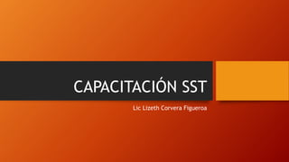CAPACITACIÓN SST
Lic Lizeth Corvera Figueroa
 