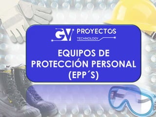EQUIPOS DE
PROTECCIÓN PERSONAL
(EPP´S)
 