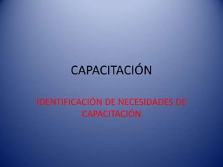 CAPACITACIÓN IDENTIFICACIÓN DE NECESIDADES DE CAPACITACIÓN 