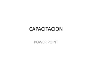 CAPACITACION
POWER POINT
 