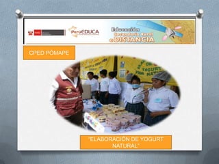 CPED PÓMAPE

“ELABORACIÓN DE YOGURT
NATURAL”

 