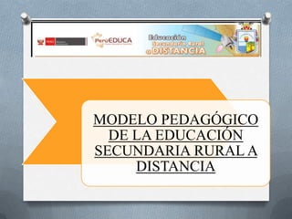 MODELO PEDAGÓGICO
DE LA EDUCACIÓN
SECUNDARIA RURAL A
DISTANCIA

 
