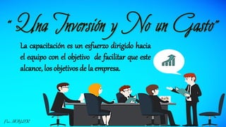 La capacitación es un esfuerzo dirigido hacia
el equipo con el objetivo de facilitar que este
alcance, los objetivos de la empresa.
Por: HOYLER
 