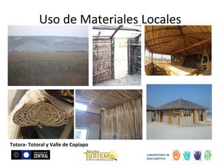Uso de Materiales Locales

Totora- Totoral y Valle de Copiapo
LABORATORIO DE
BIOCLIMÁTICA

 