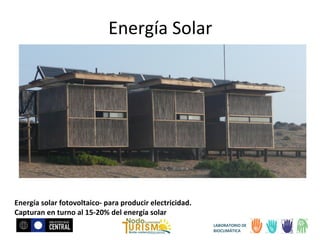 Energía Solar

Energía solar fotovoltaico- para producir electricidad.
Capturan en turno al 15-20% del energía solar
LABORATORIO DE
BIOCLIMÁTICA

 