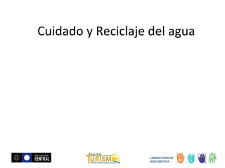 Cuidado y Reciclaje del agua

LABORATORIO DE
BIOCLIMÁTICA

 