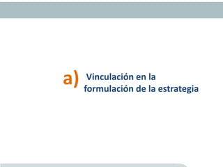 Vinculación en la
formulación de la estrategia
a)
 