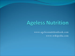 www.agelessnutritionbook.com www.wikipedia.com 