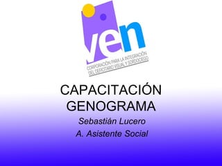 CAPACITACIÓN GENOGRAMA Sebastián Lucero A. Asistente Social 