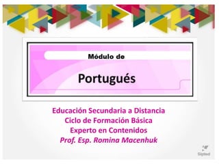Educación Secundaria a Distancia
Ciclo de Formación Básica
Experto en Contenidos
Prof. Esp. Romina Macenhuk
 