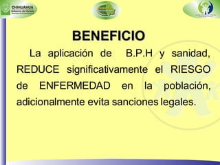 La aplicación de  B.P.H y sanidad, REDUCE significativamente el RIESGO de ENFERMEDAD en la población, adicionalmente evita sanciones legales. BENEFICIO 