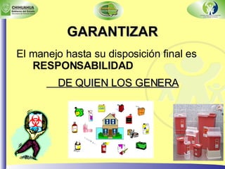GARANTIZAR El manejo hasta su disposición final es  RESPONSABILIDAD  DE QUIEN LOS GENERA 
